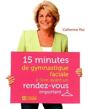 Couverture du livre « 15 minutes de gymnastique faciale a faire avant un rendez-vous important » de Catherine Pez aux éditions Editions De L'homme