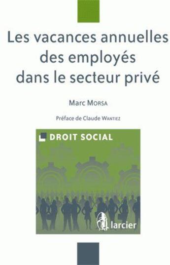 Couverture du livre « Les vacances annuelles des employés dans le secteur privé » de Morsa/Wantiez aux éditions Larcier