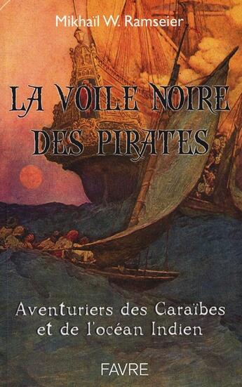 Couverture du livre « La voile noire des pirates ; aventuriers des caraïbes et de l'océan indien » de Ramseier M W. aux éditions Favre