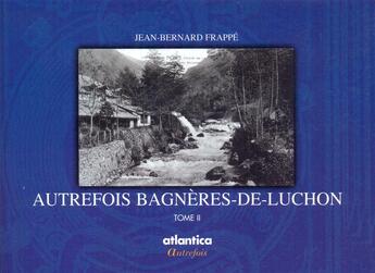 Couverture du livre « Autrefois Bagnères-de-Luchon t.2 » de Jean-Bernard Frappe aux éditions Atlantica