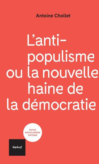 Couverture du livre « L'antipopulisme ou la nouvelle haine de la democratie » de Antoine Chollet aux éditions Textuel