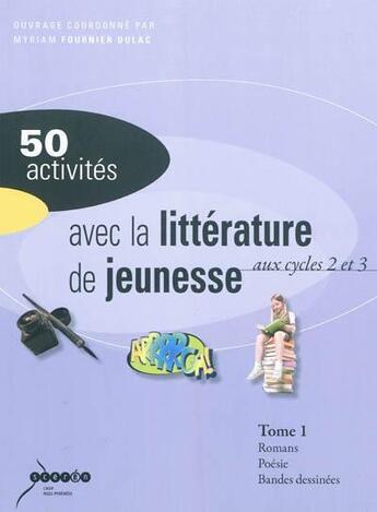 Couverture du livre « 50 activités avec la littérature de jeunesse aux cycles 2 et 3 t.1 ; romans, poésie, bande dessinée » de Myriam Fournier Dulac aux éditions Crdp De Toulouse