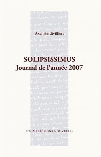 Couverture du livre « Solipsissimus - journal de l'annee 2007 » de Hardivilliers Axel aux éditions Impressions Nouvelles