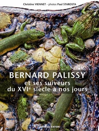 Couverture du livre « Bernard Palissy et ses suiveurs ; du XVI siècle à nos jours » de Paul Starosta et Christine Viennet aux éditions Faton