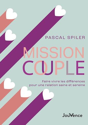 Couverture du livre « Mission couple : Faire vivre les différences pour une relation saine et sereine » de Pascal Spiler aux éditions Jouvence