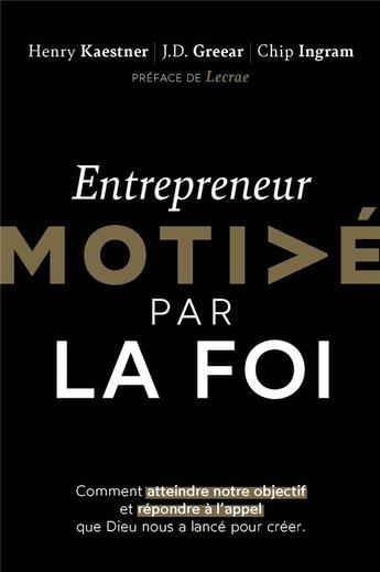 Couverture du livre « Entrepreneur motive par la foi : comment atteindre notre objectif et répondre à l'appel que dieu nous as lancé pour créer » de Henry Kaestner aux éditions Motive Par L'essentiel