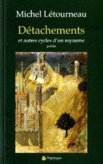 Couverture du livre « Detachements et autres cycles d'un royaume » de Michel Letourneau aux éditions Triptyque