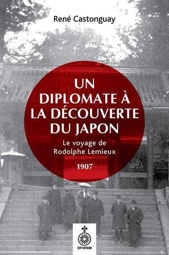 Couverture du livre « Un diplomate a la decouverte du japon. le voyage de rodolphe lemi » de Castonguay Rene aux éditions Septentrion