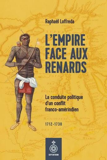 Couverture du livre « L'empire face aux renards : la conduite politique d'un conflit amérindien » de Raphael Loffreda aux éditions Septentrion