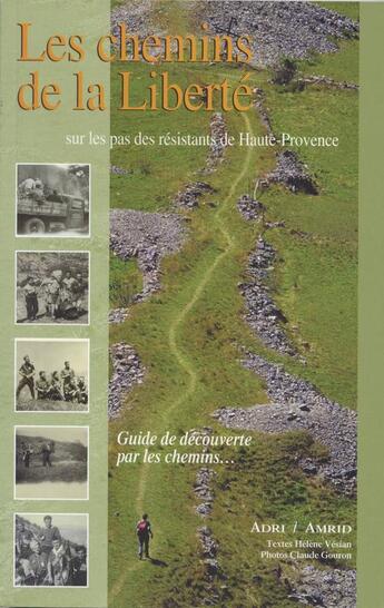 Couverture du livre « Les chemins de la liberté ; sur les pas des résistants de Haute-Provence » de  aux éditions Adri 04