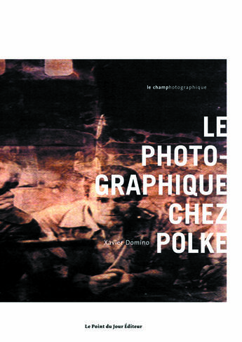 Couverture du livre « Photographique chez polke (le) » de Xavier Domino aux éditions Point Du Jour