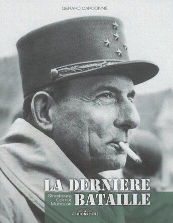 Couverture du livre « La dernière bataille ; Strasbourg, Colmar, Mulhouse » de Gerard Cardonne aux éditions Ronald Hirle