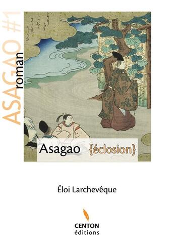 Couverture du livre « Asagao ; éclosion » de Eloi Larcheveque aux éditions Centon