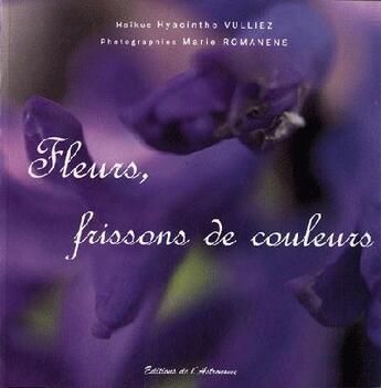 Couverture du livre « Fleurs, frissons des couleurs » de Hyacinthe Vulliez aux éditions Editions De L'astronome
