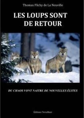 Couverture du livre « Les loups sont de retour ; du chaos vont naître de nouvelles élites » de Thomas Flichy De La Neuville aux éditions Terramare