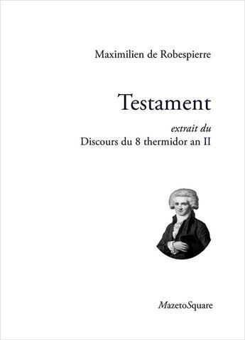 Couverture du livre « Testament : extrait du discours du 8 thermidor an II » de Maximilien De Robespierre aux éditions Mazeto Square