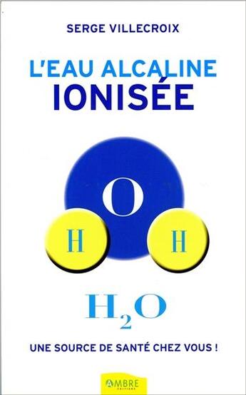 Couverture du livre « L'eau alcaline ionisée ; une source de santé chez vous ! » de Serge Villecroix aux éditions Ambre