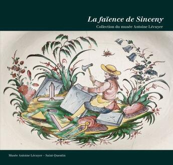 Couverture du livre « La faïence de Sinceny ; collection du musée Antoine Lécuyer » de Herve Cabezas et Chantal Soudee Lacombe aux éditions Illustria