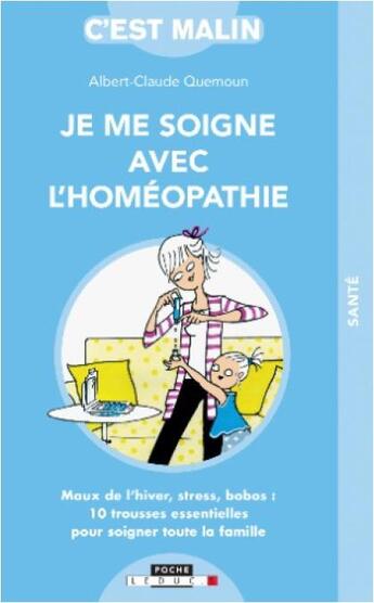 Couverture du livre « C'est malin poche : je me soigne avec l'homéopathie ; maux de l'hiver, stress, bobos : 10 trousses essentielles pour soigner toute la famille » de Albert-Claude Quemoun aux éditions Leduc