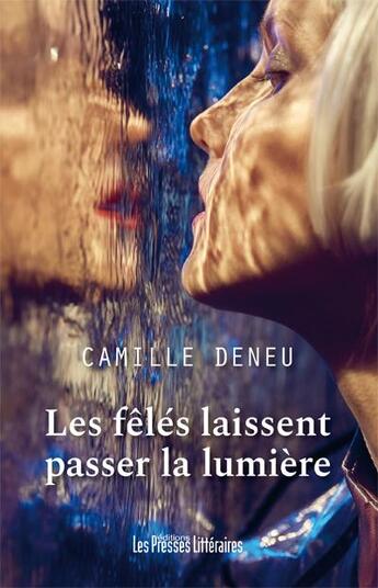 Couverture du livre « Les fêlés laissent passer la lumière » de Camille Deneu aux éditions Presses Litteraires