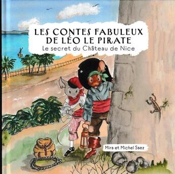 Couverture du livre « Les contes fabuleux de Léo le Pirate tome 2 : Le secret du château de Nice » de Saez Michel et Elisabeth Bouchard aux éditions Encres De Siagne