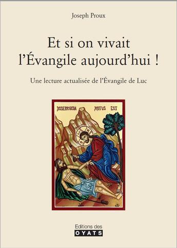 Couverture du livre « Si on vivait l'Evangile aujourd'hui : commentaire de l'Evangile selon Luc pour en vivre concrètement » de Joseph Proux aux éditions Oyats