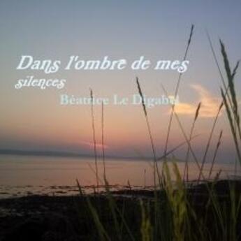 Couverture du livre « Dans l'ombre de mes silences » de Digabel Beatrice aux éditions Lulu