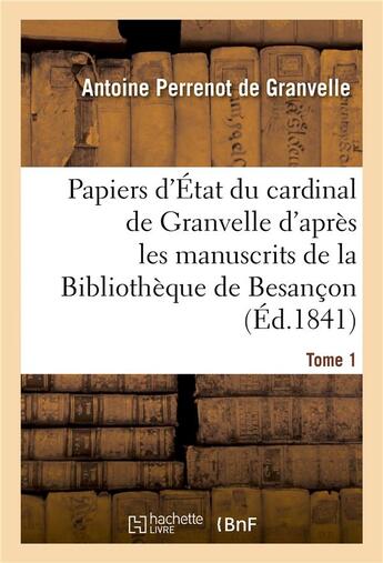 Couverture du livre « Papiers d'etat du cardinal de granvelle des manuscrits de la bibliotheque de besancon tome 1 » de Perrenot De Granvell aux éditions Hachette Bnf