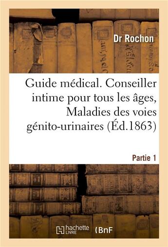 Couverture du livre « Guide medical. conseiller intime pour tous les ages, maladies des voies genito-urinaires partie 1 » de Rochon Dr aux éditions Hachette Bnf