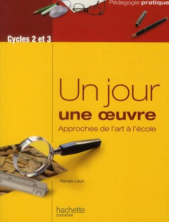 Couverture du livre « Un jour, une oeuvre ; approches de l'art à l'école » de Renee Leon aux éditions Hachette Education