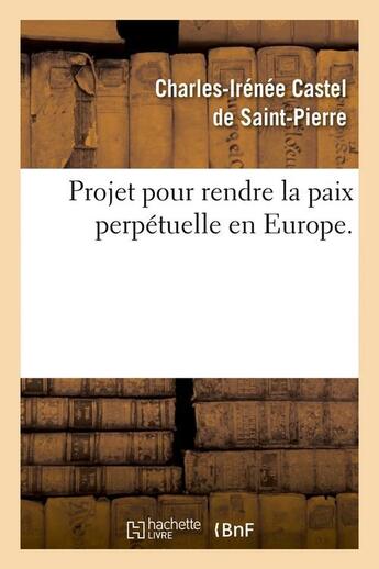 Couverture du livre « Projet pour rendre la paix perpétuelle en Europe. » de Castel De Saint-Pier aux éditions Hachette Bnf