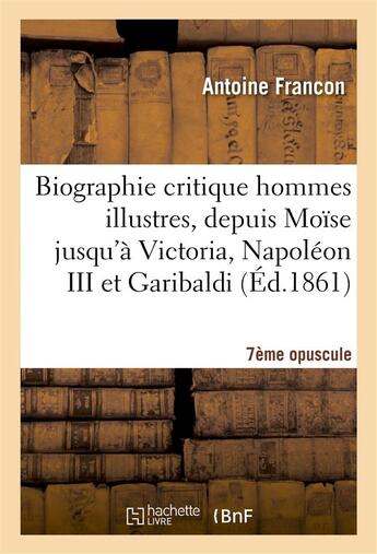 Couverture du livre « Biographie critique des hommes illustres septieme opuscule » de Francon aux éditions Hachette Bnf