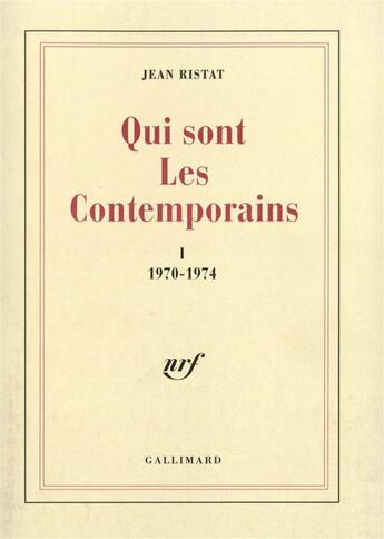 Couverture du livre « Qui sont les contemporains (Tome 1-1970-1974) » de Jean Ristat aux éditions Gallimard