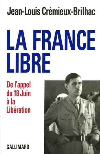 Couverture du livre « La France libre ; de l'appel du 18 juin à la libération » de Jean-Louis Cremieux-Brilhac aux éditions Gallimard