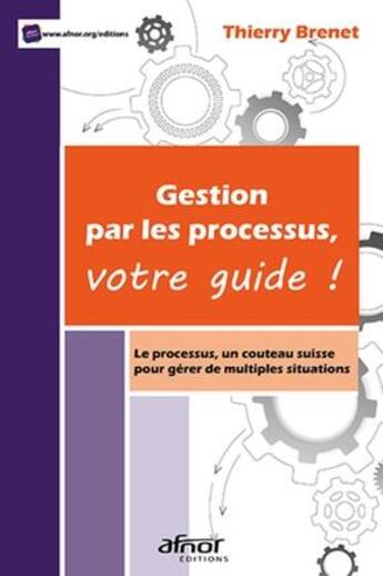 Couverture du livre « Gestion par les processus, votre guide ! le processus, un couteau suisse pour gérer de multiples situations » de Thierry Brenet aux éditions Afnor