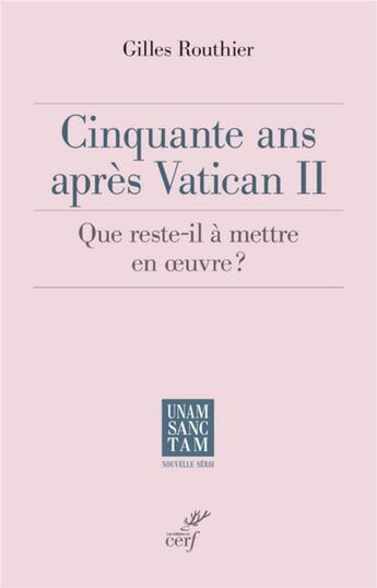 Couverture du livre « Cinquante ans après Vatican II - Que reste-t-il à mettre en oeuvre ? » de Gilles Routhier aux éditions Cerf