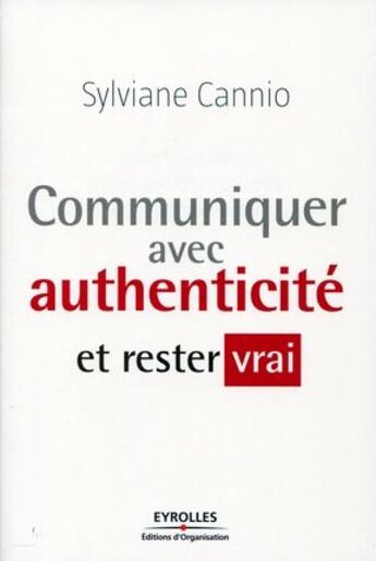 Couverture du livre « Communiquer avec authenticité et rester vrai » de Sylviane Cannio aux éditions Organisation