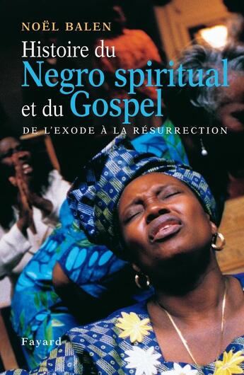 Couverture du livre « Histoire du negro spiritual et du gospel - de l'exode a la resurrection » de Noel Balen aux éditions Fayard