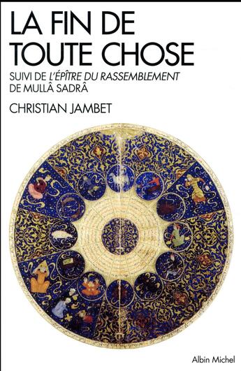 Couverture du livre « La fin de toute chose ; l'Epître du rassemblement de Mullâ Sadrâ » de Christian Jambet aux éditions Albin Michel