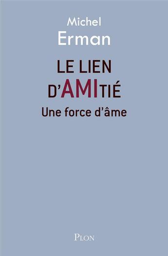 Couverture du livre « Le lien d'amitié ; une force d'âme » de Michel Erman aux éditions Plon