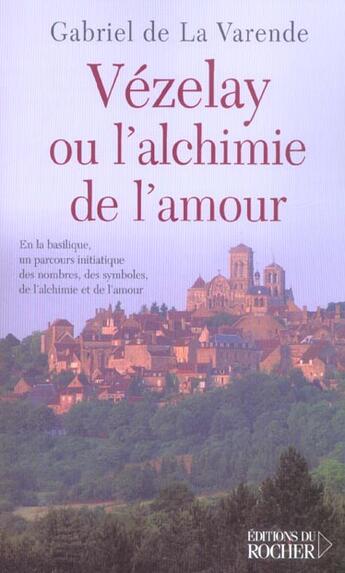 Couverture du livre « Vezelay ou l'alchimie de l'amour - en la basilique, un parcours initiatique des nombres, des symbole » de La Varende Gabriel aux éditions Rocher