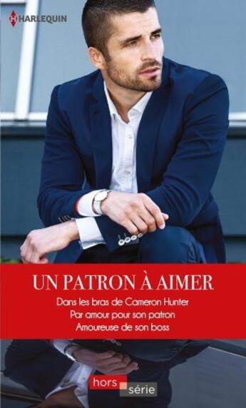 Couverture du livre « Un patron à aimer ; dans les bras de Cameron Hunter, par amour pour son patron, amoureuse de son boss » de Myrna Mackenzie et Fiona Harper et Barbara Wallace aux éditions Harlequin