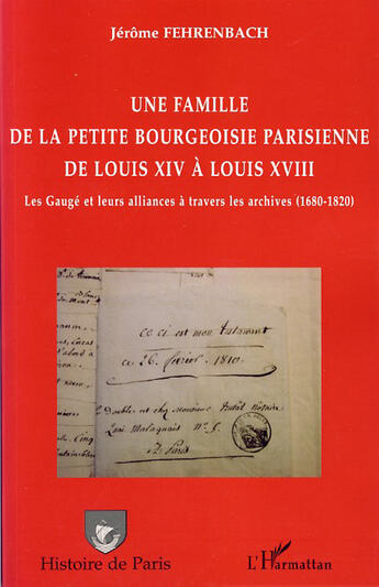 Couverture du livre « Une famille de la petite bourgeoisie parisienne de Louis XIV à Louis XVIII ; les Gaugé et leurs alliances à travers les archives (1680-1820) » de Jerome Fehrenbach aux éditions L'harmattan