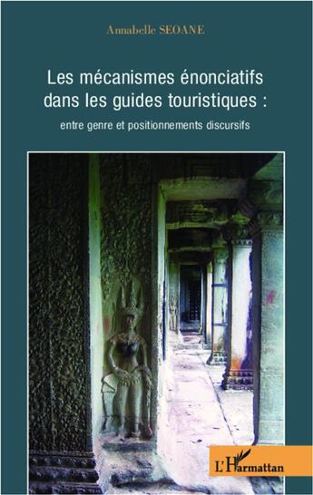 Couverture du livre « Les mécanismes énonciatifs dans les guides touristiques : entre genre et positionnements discursifs » de Annabelle Seoanne aux éditions L'harmattan