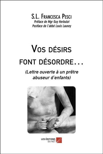 Couverture du livre « Vos désirs font désordre (lettre ouverte à un prêtre abuseur d'enfants) » de Francesca Pesci aux éditions Editions Du Net