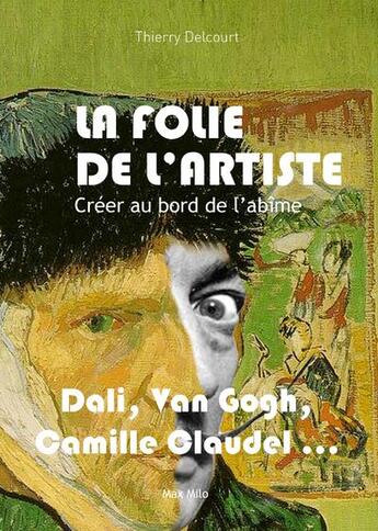 Couverture du livre « La folie de l'artiste ; Dali, Van Gogh, Camille Claudel... » de Thierry Delcourt aux éditions Max Milo