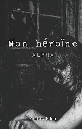 Couverture du livre « Mon héroïne : Alpha » de Audrey Eden aux éditions Books On Demand