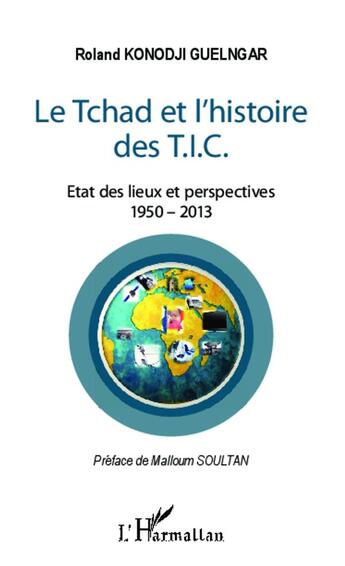 Couverture du livre « Tchad et l'histoire des TIC ; état des lieux et perspectives : 1950 - 2013 » de Roland Konodji Guelngar aux éditions L'harmattan