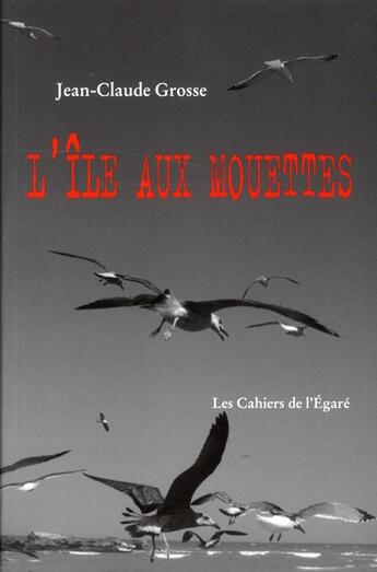 Couverture du livre « L'île aux mouettes » de Jean-Claude Grosse aux éditions Cahiers De L'egare