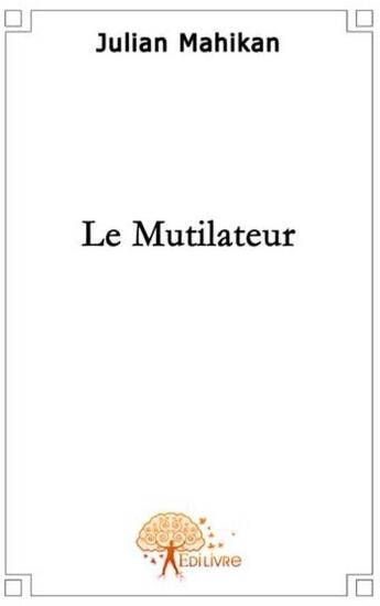 Couverture du livre « Le mutilateur » de Julian Mahikan aux éditions Edilivre